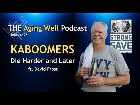 KaBoomers—Die Harder and Later | The Aging Welll Podcast ft. David Frost | Ep.409