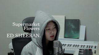 [신지훈] Ed Sheeran - Supermarket Flowers