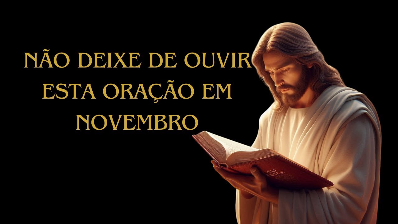 OUÇA ESTA ORAÇÃO TODOS OS DIAS DO MÊS DE NOVEMBRO