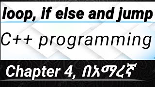 Chapter 4 #Loop, #if and #jump statements full lecture in #C++ programming #በአማረኛ