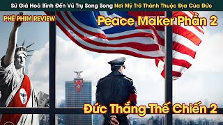 Sứ Giả Hoà Bình Lạc Đến Vũ Trụ Song Song Nơi Nước Đức Quốc Xã Là Bá Chủ Thế Giới || Phê Phim Review