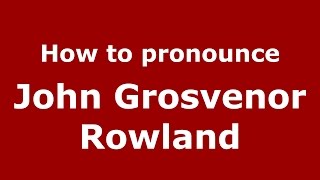 How to pronounce John Grosvenor Rowland