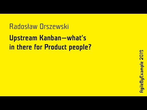 AgileByExample 2019: Radosław Orszewski - Upstream Kanban - what's in there for Product