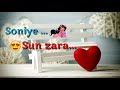 Sun Zara Soniye Whatsapp Status Video