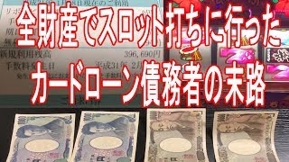 借金地獄スロッター 全財産でスロット打ちに行ったカードローン債務者の末路【ジャグラー】【沖ドキ】【スロット】