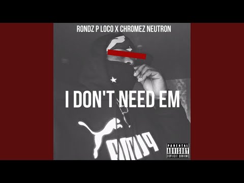 I Don't Need Em (feat. Chromez neutron)