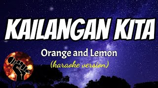 KAILANGAN KITA - ORANGE AND LEMON (karaoke version)