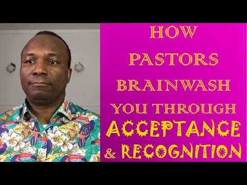 12/35. 2017-12-18:HOW PASTORS BRAINWASH YOU THROUGH ACCEPTANCE & RECOGNITION