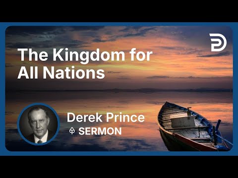 The Kingdom for All Nations | Part 3 - The Good News of the Kingdom (Volume 1) | Derek Prince