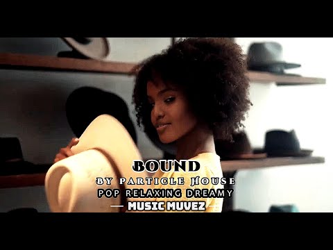 Bound – Particle House ft. Alex Prowse | Dreamy Indie Pop | @musicmuvez
