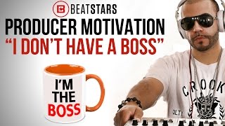 Producer Motivation:  I work for myself, not a boss!