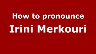 How to pronounce Irini Merkouri