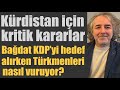 Kürdistan için kritik kararlar: Bağdat KDP’yi hedef alırken Türkmenleri de vurdu…