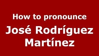 How to pronounce José Rodríguez Martínez