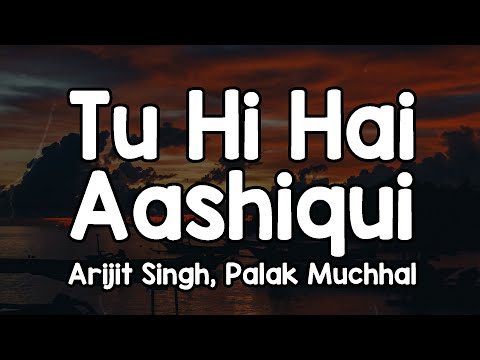 Tu Hi Hai Aashiqui (Lyrics) - Arijit Singh, Palak Muchhal 🎶 | Aadhi hai rehguzar aadha hai aasmaan✨