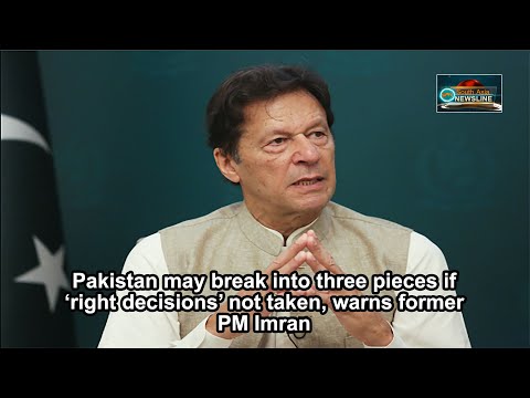 Pakistan may break into three pieces if ‘right decisions’ not taken, warns former PM Imran