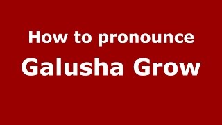 How to pronounce Galusha Grow