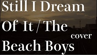 The Beach Boys - Still I Dream Of It - COVER