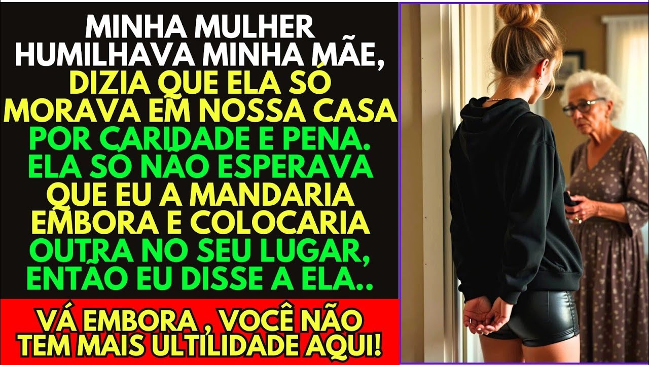 Minha mãe era humilhada pela minha mulher, dizendo! você só mora aqui porque é mãe do meu marido. ..