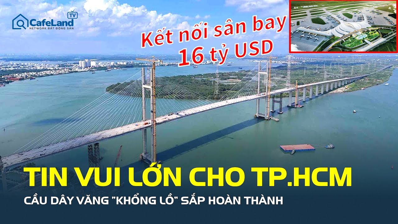 CHẤN ĐỘNG: TP.HCM sắp thông xe CẦU DÂY VĂNG KHỔNG LỒ, kết nối siêu sân bay 16 tỷ USD