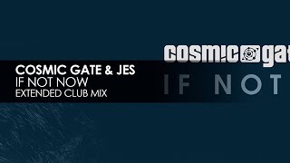 Cosmic Gate &amp; JES - If Not Now (Extended Club Mix)