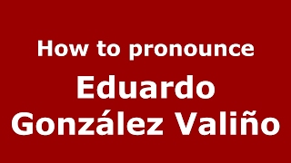 How to pronounce Eduardo González Valiño