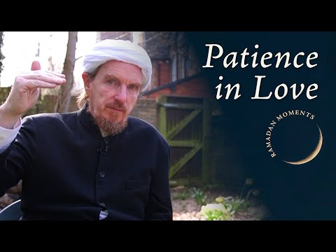 Patience in Love – Abdal Hakim Murad: Ramadan Moments 2