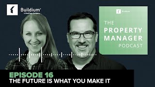 The Future Is What You Make It: The Property Manager Podcast (Ep. 16)