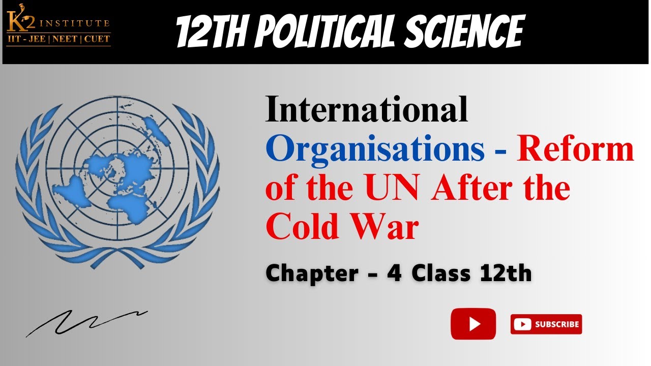 Reform of the UN After the Cold War - International Organisations | Class 12 Political Science Ch 4