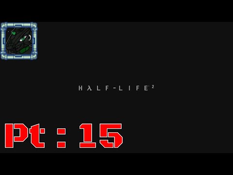 Half life 2 Pt 15 {Very lost for a good part of this one}