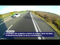 CANAL SUD UN BĂRBAT A INTRAT CU MAȘINA PE SENSUL OPUS DE MERS AL AUTOSTRĂZII 2