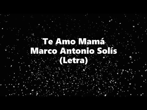 Te amo mamá - Marco Antonio Solís - Letra 🎶, Te amo mamá letra Los Bukis