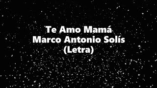 Te amo mamá - Marco Antonio Solís - Letra 🎶, Te amo mamá letra Los Bukis