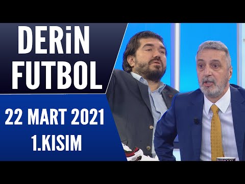 Derin Futbol 22 Mart 2021 Kısım 1/2