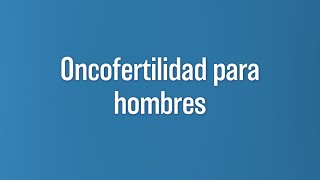 Oncofertilidad: Preservación de la Fertilidad en Hombres con Cáncer | Dr Juan José Andino | UCL