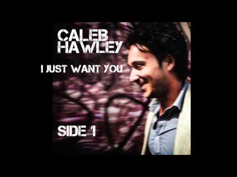 Caleb Hawley - I Just Want You