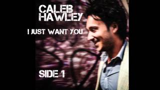 Caleb Hawley - I Just Want You