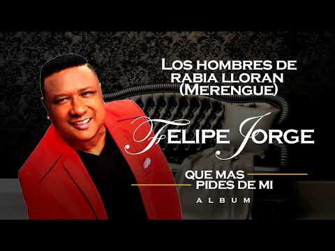 Felipe Jorge - Los hombres de rabia lloran (Merengue)