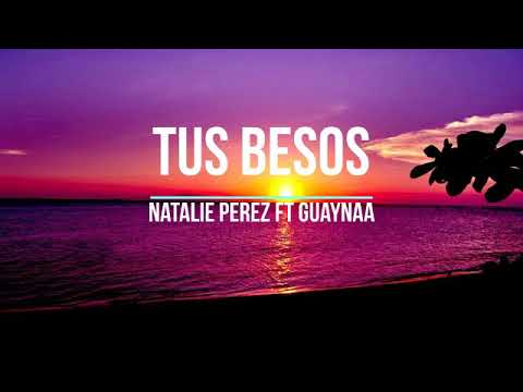 Natalie Pérez Ft Guaynaa - Tus Besos (Letra)