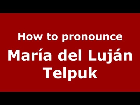 How to pronounce María del Luján Telpuk (Spanish/Argentina) - PronounceNames.com
