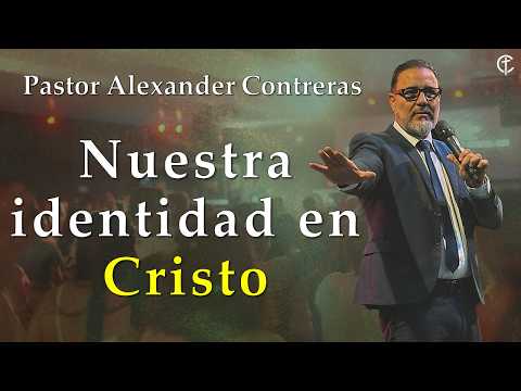 Nuestra identidad en Cristo - Parte I. Predíca: Pr. Alexander Contreras. 10-05-26
