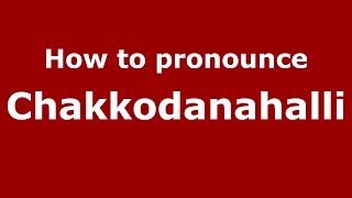 How to pronounce Chakkodanahalli