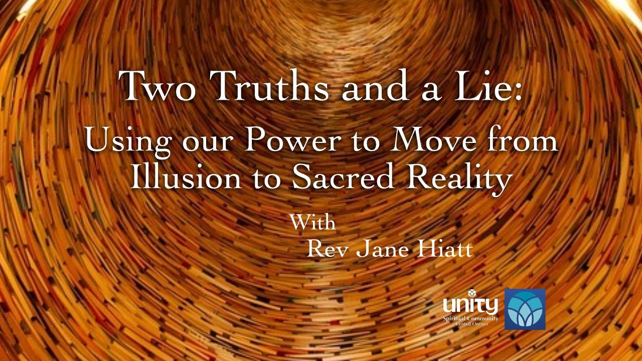 Two Truths and a Lie Using our Power to Move from Illusion to Sacred Reality - talk only