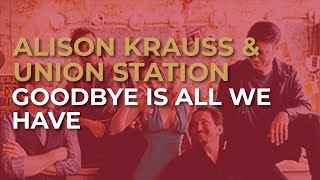 Alison Krauss &amp; Union Station - Goodbye Is All We Have (Official Audio)