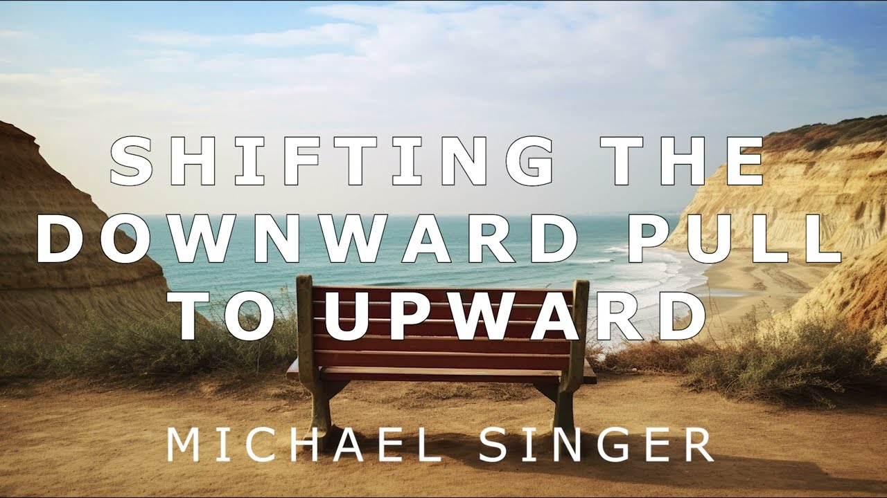 Michael Singer - Shifting the Downward Pull to Upward