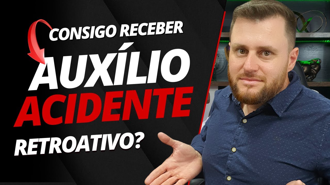 CONSIGO RECEBER AUXÍLIO ACIDENTE RETROATIVO?