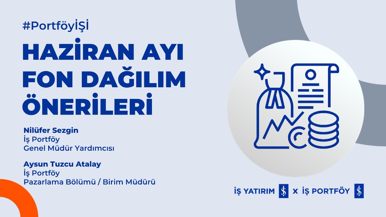 İŞ PORTFÖY - HAZİRAN AYI FON DAĞILIM ÖNERİLERİ - NİLÜFER SEZGİN, AYSUN TUZCU ATALAY