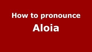 How to pronounce Aloia