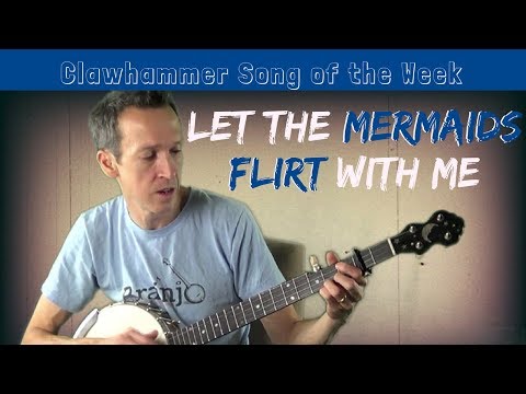 Clawhammer Banjo - Song (and Tab) of the Week: "Let the Mermaids Flirt with Me"