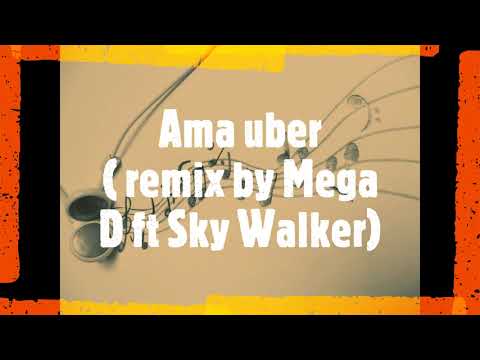 Ama Uber remix by Mega D ft. Sky Walker